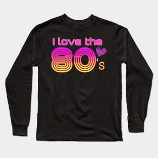 I love the 80's Long Sleeve T-Shirt